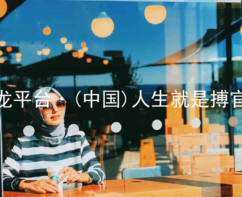 尊龙平台·(中国)人生就是搏官网